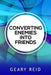 Converting Enemies into Friends: By practicing forgiveness and communicating openly and honestly, people can establish healthier relationships with on by Geary Reid