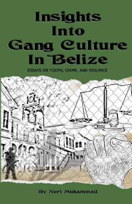 Insights Into Gang Culture in Belize: Essays on Youth, Crime, and Violence by Nuri Muhammad