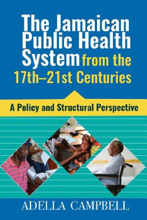 The Jamaican Public Health System from the 17th-21st Centuries: A Policy and Structural Perspective by Adella Campbell