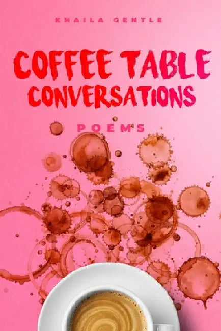 Coffee Table Conversations: Poems by Khaila Gentle