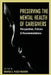 Preserving The Mental Health of Caregivers: Perspectives, Policies and Recommendations by Andrea E. Pusey-Murray