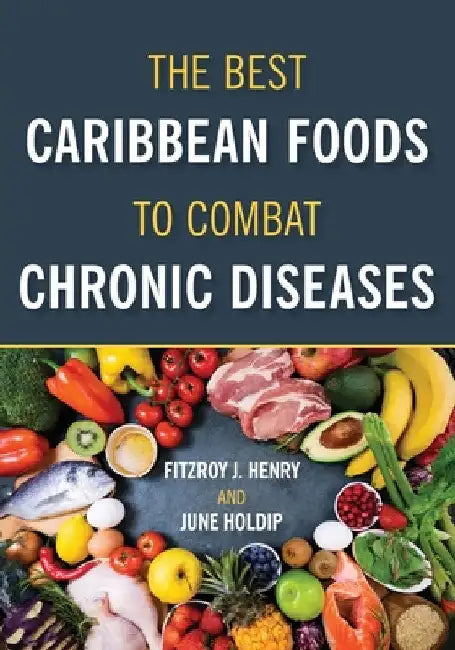 The Best Caribbean Foods To Combat Chronic Diseases by Fitzroy J. Henry