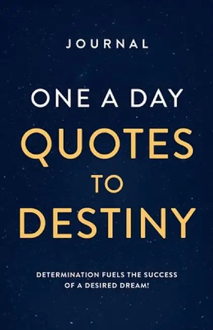 Journal One a Day Quotes to Destiny: Determination Fuels the Success of a Desired Dream! by Jana K. Alexander