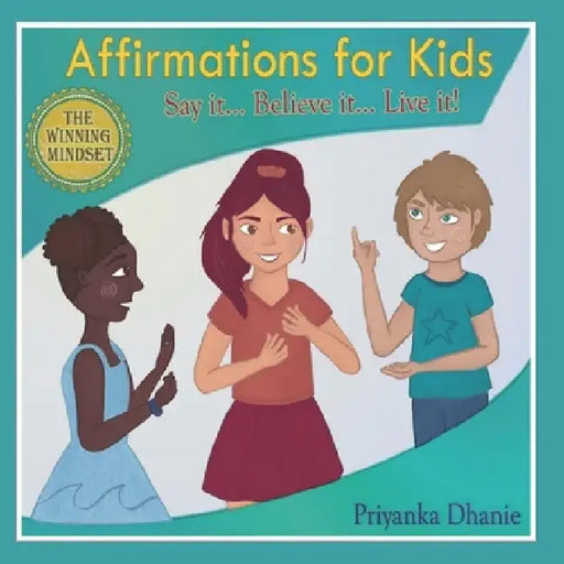 Affirmations for Kids: "Say it...Believe it...Live it!" by Priyanka Dhanie