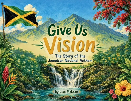 Give Us Vision - The Story of the Jamaican National Anthem by Lisa N. McLean