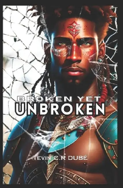 Broken Yet Unbroken by Tevin C. R. Dube