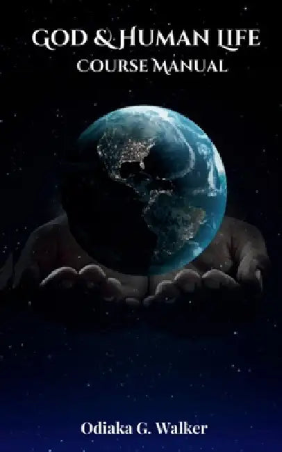 God and Human Life: Course Manual by Odiaka G. Walker
