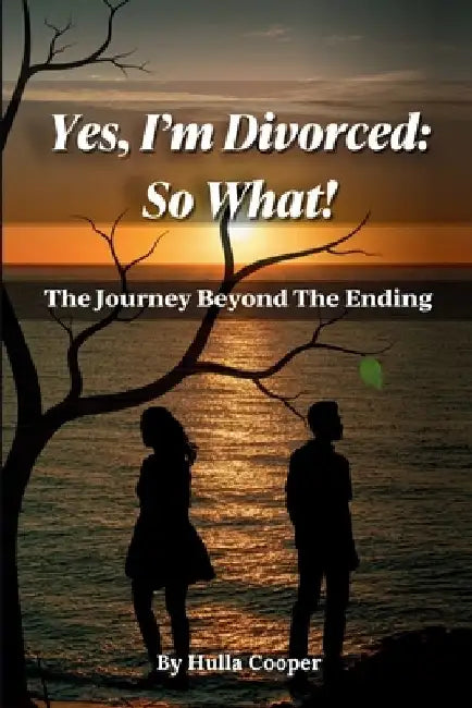 Yes, I'm Divorced: So What!: The Journey Beyond The Ending by Hulla Cooper