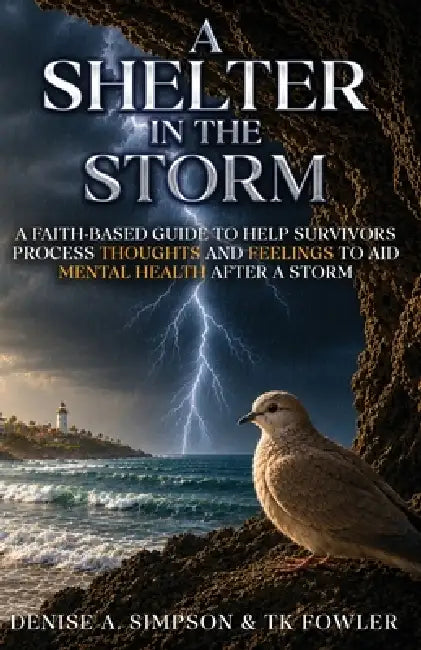 A Shelter in the Storm: A Faith-Based Guide to Help Survivors Process Thoughts and Feelings to Aid Mental Health After a Storm by Tk Fowler, Denise A. Simpson