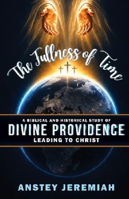 The Fullness of Time: A Biblical and Historical Study of Divine Providence Leading to Christ by Anstey Jeremiah