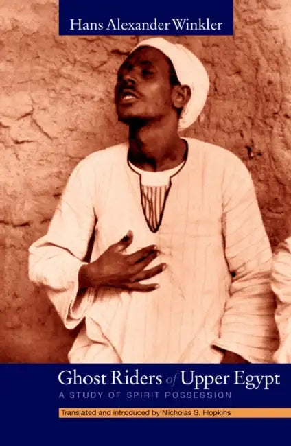 Ghost Riders of Upper Egypt: A Study of Spirit Possession by Hans Alexander Winkler, Nicholas S. Hopkins
