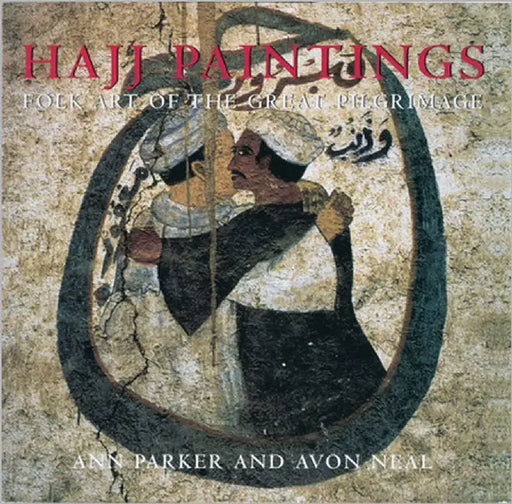 Hajj Paintings: Folk Art of the Great Pilgrimage by Parker, Ann