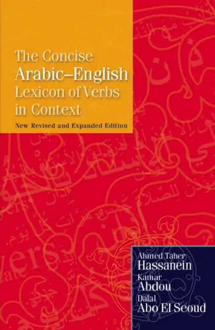 The Concise Arabic-English Lexicon of Verbs in Context: New Revised and Expanded Edition by Ahmed Taher Hassanein, Kamar Mostafa Abdou, Dalal Abo El Seoud