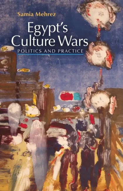 Egyptas Culture Wars: Politics and Practice by Samia Mehrez