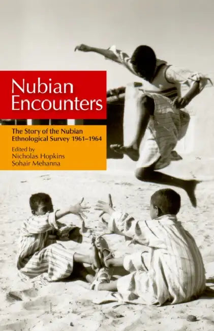 Nubian Encounters: The Story of the Nubian Ethnological Survey 19611964 by Nicholas S. Hopkins
