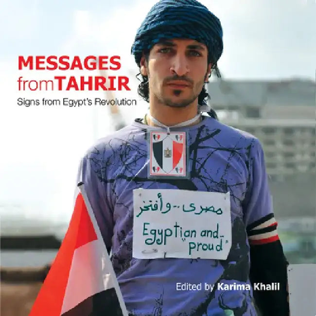 Messages from Tahrir: Signs from Egypt's Revolution by Karima Khalil