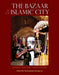 The Bazaar in the Islamic City: Design, Culture, and History by Mohammad Gharipour