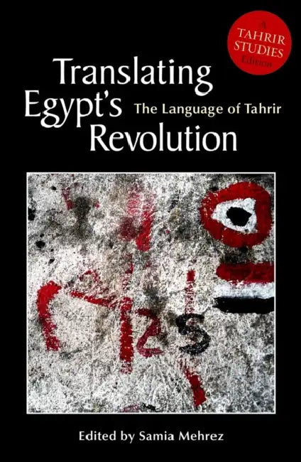 Translating Egyptas Revolution: The Language of Tahrir by Samia Mehrez