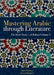 Mastering Arabic Through Literature by Iman A. Soliman
