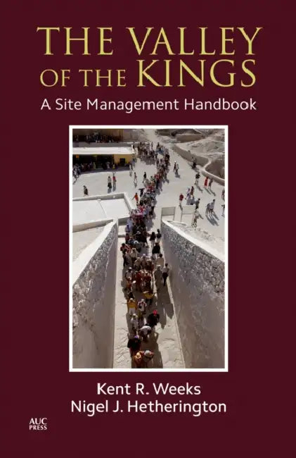 The Valley of the Kings: A Site Management Handbook by Kent R. Weeks