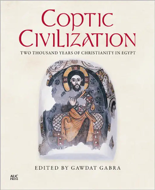 Coptic Civilization: Two Thousand Years of Christianity in Egypt by Gabra, Gawdat