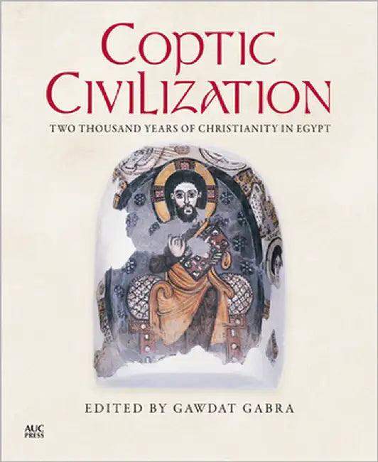 Coptic Civilization: Two Thousand Years of Christianity in Egypt by Gabra, Gawdat