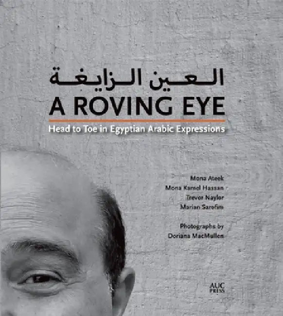 A Roving Eye: Head to Toe in Egyptian Arabic Expressions by Mona Ateek, Mona Kamel Hassan, Trevor Naylor