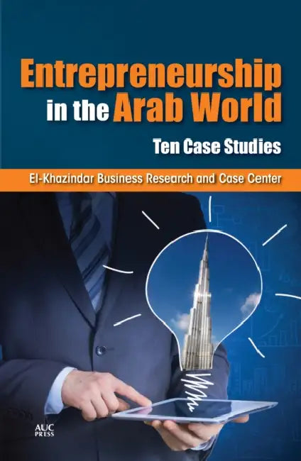 Entrepreneurship in the Arab World: Ten Case Studies by El-Khazindar Business Research a Center