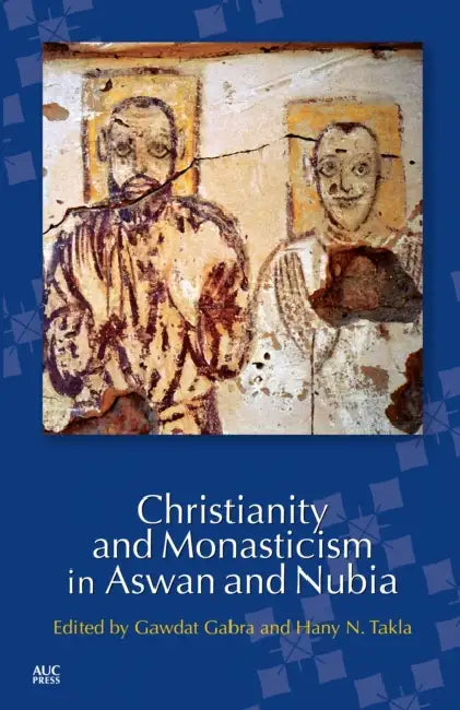 Christianity and Monasticism in Aswan and Nubia by Gawdat Gabra