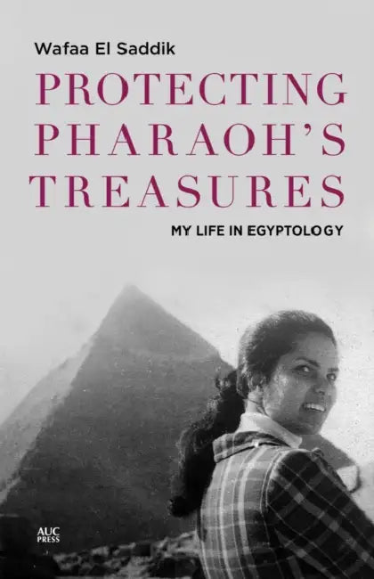 Protecting Pharaoh's Treasures: My Life in Egyptology by Wafaa El Saddik, Russell Stockman