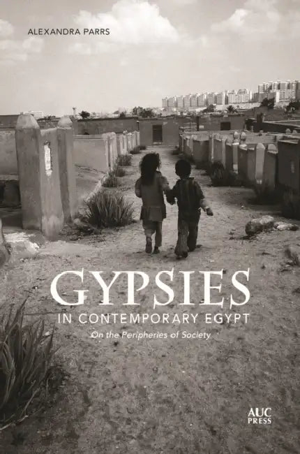 Gypsies in Contemporary Egypt: On the Peripheries of Society by Alexandra Parrs