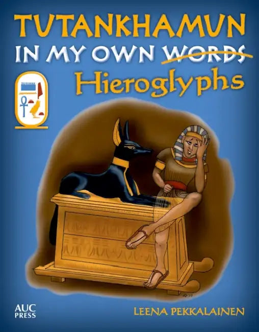 Tutankhamun: In My Own Hieroglyphs by Leena Pekkalainen