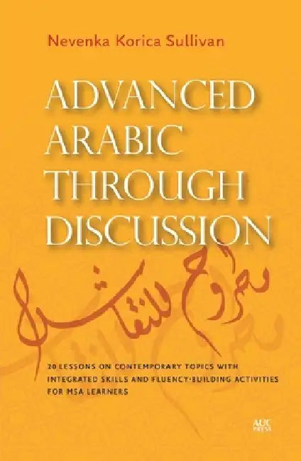 Advanced Arabic Through Discussion: 16 Debate-Centered Lessons and Exercises for MSA Students by Nevenka Korica Sullivan