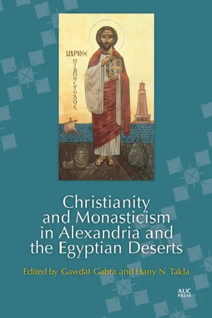 Christianity and Monasticism in Alexandria and the Egyptian Deserts by Gawdat Gabra, Hany N. Takla