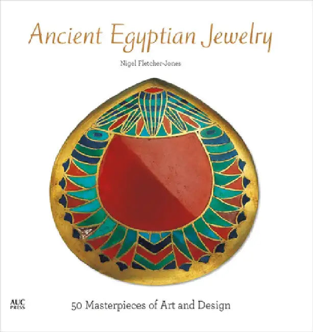 Ancient Egyptian Jewelry: 50 Masterpieces of Art and Design by Nigel Fletcher-Jones