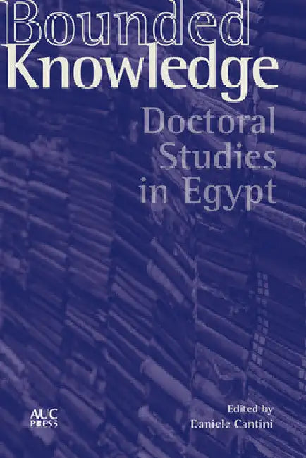 Bounded Knowledge: Doctoral Studies in Egypt by Daniele Cantini