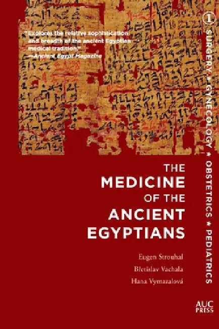 Medicine of the Ancient Egyptians: 1: Surgery, Gynecology, Obstetrics, and Pediatrics by Eugen Strouhal
