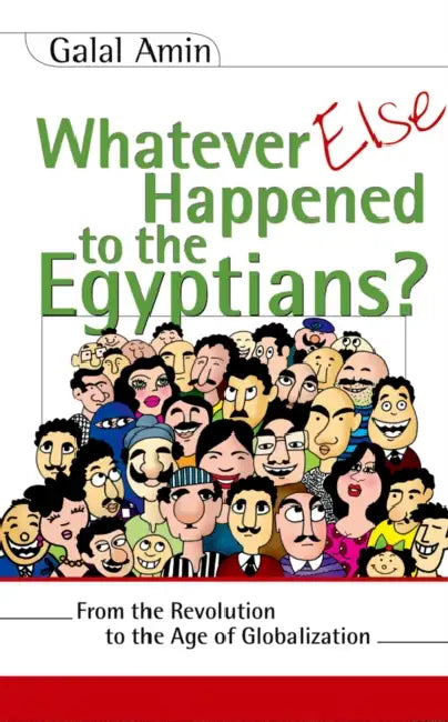 Whatever Else Happened to the Egyptians?: From the Revolution to the Age of Globalization by Galal Amin, David Wilmsen, Samir Abd Al-Ghani