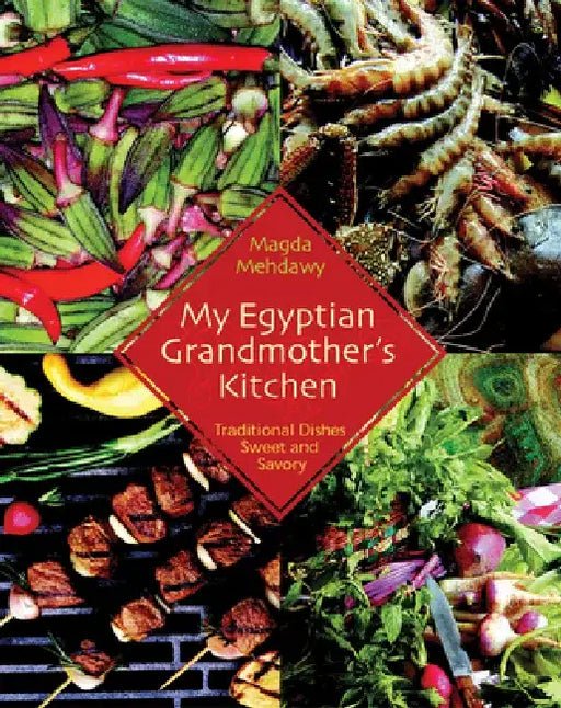 My Egyptian Grandmother's Kitchen: Traditional Dishes Sweet and Savory by Magda Mehdawy
