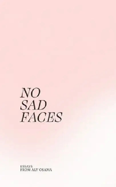 No Sad Faces: Essays from Aly Osama by Aly Osama