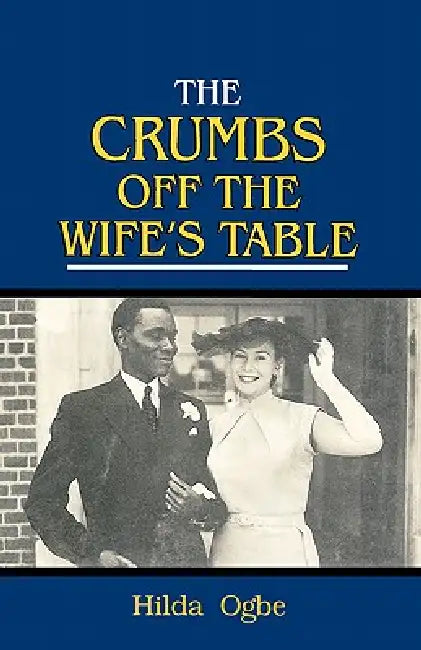 The Crumbs Off the Wife's Table by Hilda Ogbe