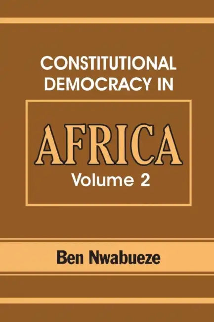 Constitutional Democracy in Africa. Vol. 2. Constitutionalism, Authoritarianism and Statism by Ben Nwabueze