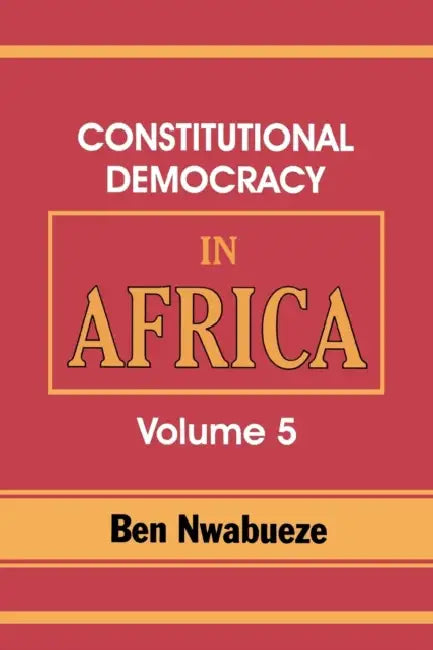 Constitutional Democracy in Africa. Vol. 5. the Return of Africa to Constitutional Democracy by Ben Nwabueze