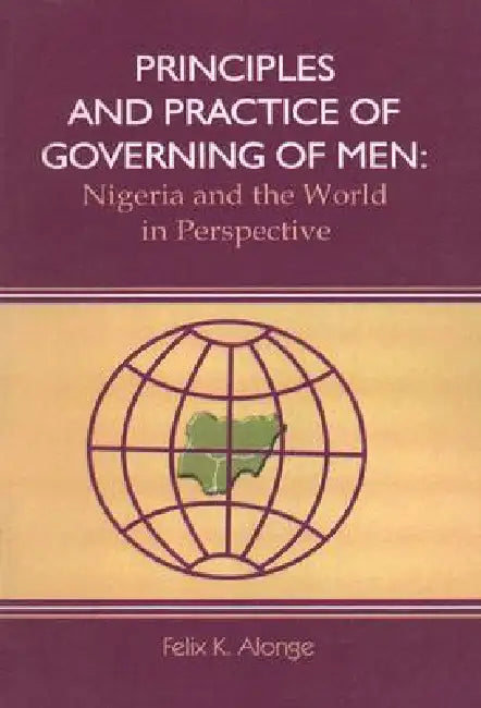 Principles and Practice of Governing Men by Felix Alonge