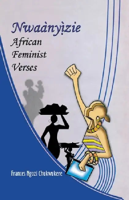Nwaanyizie. African Feminist Verses by Frances Ngozi Chukwukere