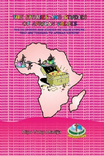 The Stories and Studies of African Values: The 26 Stories And Studies Of Value Systems That Are Peculiar To African Nations by Dipo Toby Alakija