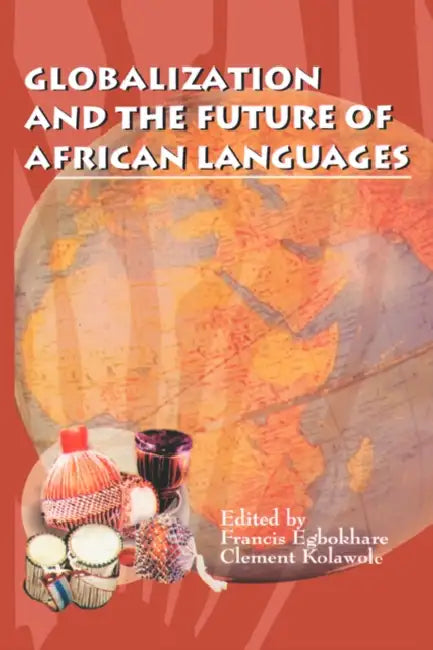 Globalization and the Future of African Languages by Francis Egbokhare, Clement Kolawole