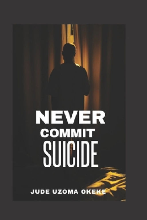 Never Commit Suicide by Jude Uzoma Okeke