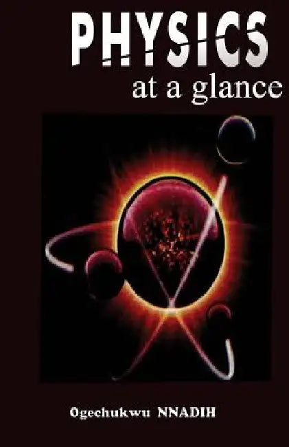 Physics at a glance: A complimentary guide to Physics by Ogechukwu Nnadih