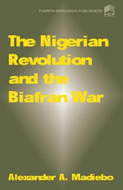 The Nigerian Revolution and the Biafran War by Alexander A. Madiebo, A. Madiebo